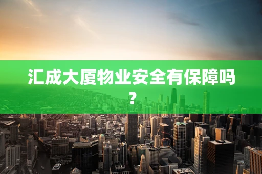汇成大厦物业安全有保障吗？