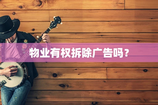 物业有权拆除广告吗？