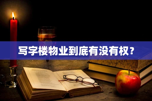 写字楼物业到底有没有权？