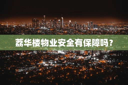 荔华楼物业安全有保障吗？