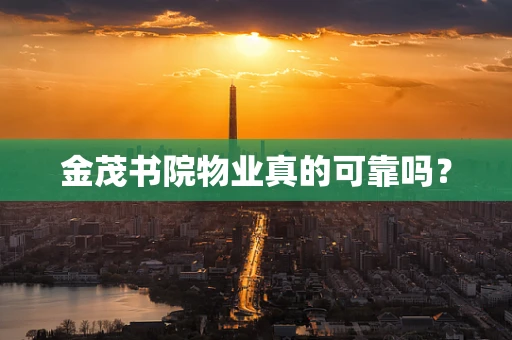 金茂书院物业真的可靠吗？