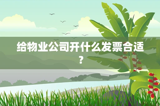 给物业公司开什么发票合适？