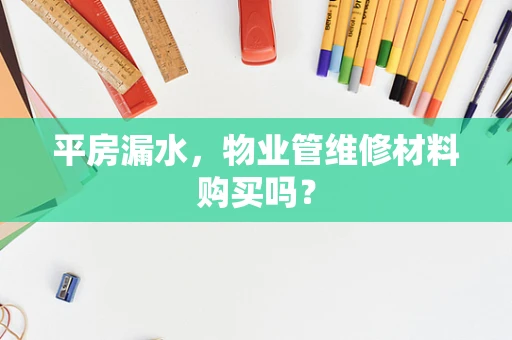 平房漏水，物业管维修材料购买吗？