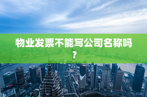 物业发票不能写公司名称吗？