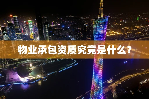 物业承包资质究竟是什么？