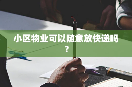 小区物业可以随意放快递吗？