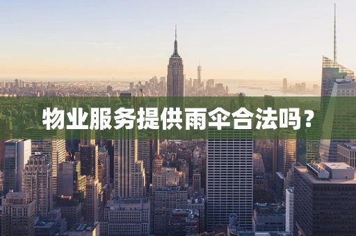 物业服务提供雨伞合法吗？