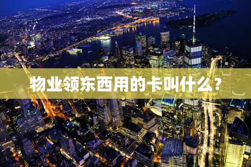 物业领东西用的卡叫什么？