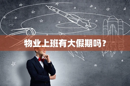 物业上班有大假期吗？
