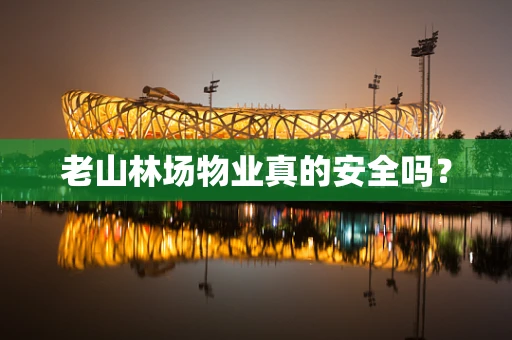 老山林场物业真的安全吗？