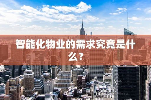 智能化物业的需求究竟是什么？