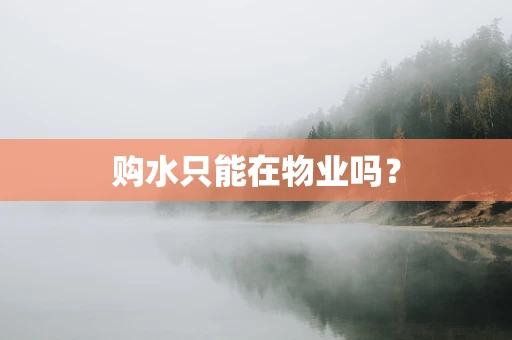购水只能在物业吗？