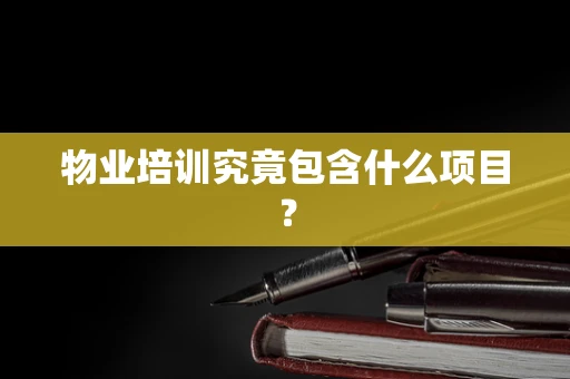 物业培训究竟包含什么项目？