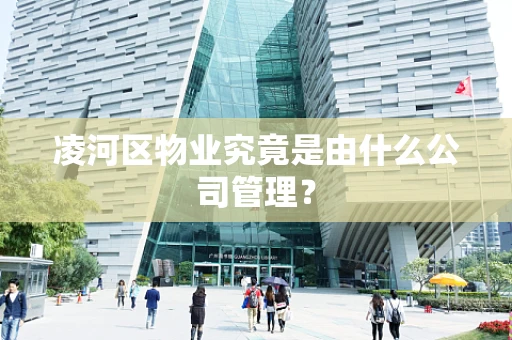 凌河区物业究竟是由什么公司管理？