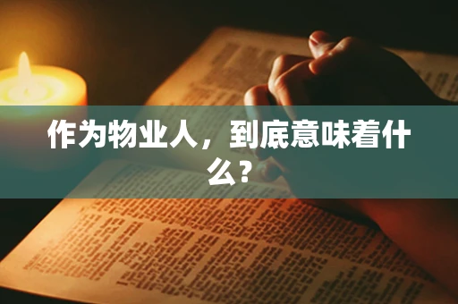 作为物业人，到底意味着什么？