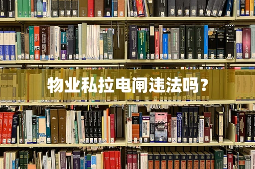 物业私拉电闸违法吗？