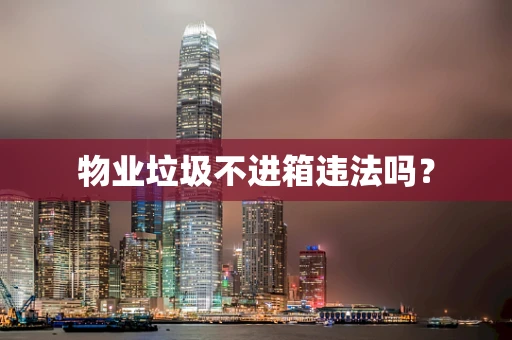 物业垃圾不进箱违法吗？