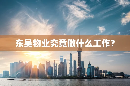 东吴物业究竟做什么工作？
