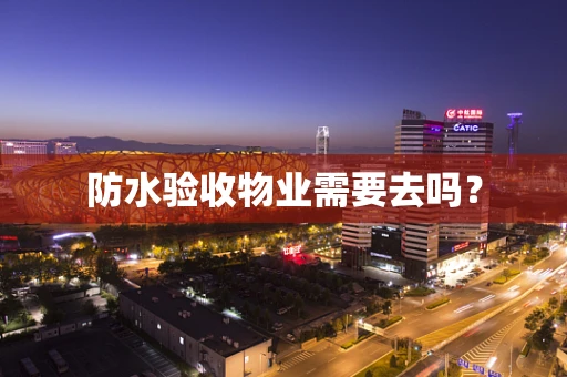 防水验收物业需要去吗？