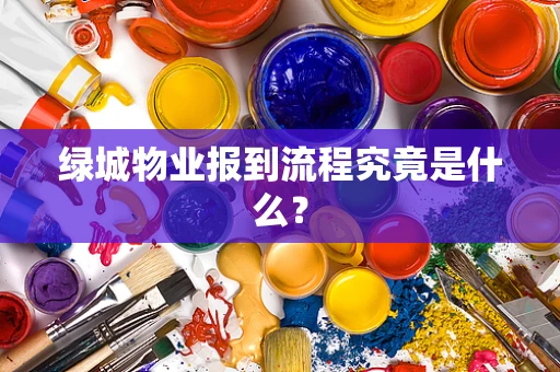绿城物业报到流程究竟是什么？