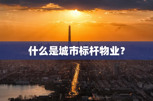 什么是城市标杆物业？