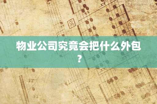 物业公司究竟会把什么外包？