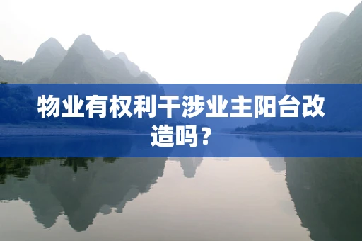 物业有权利干涉业主阳台改造吗？