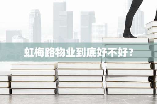 虹梅路物业到底好不好？