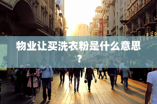物业让买洗衣粉是什么意思？