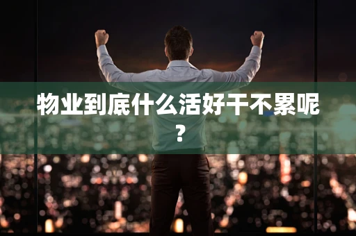 物业到底什么活好干不累呢？