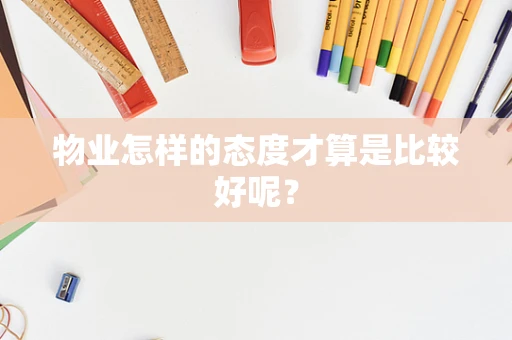 物业怎样的态度才算是比较好呢？