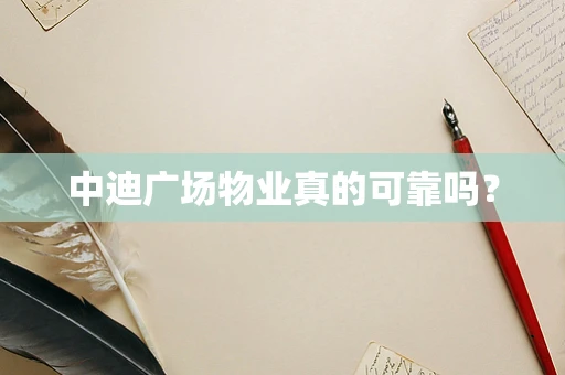 中迪广场物业真的可靠吗？