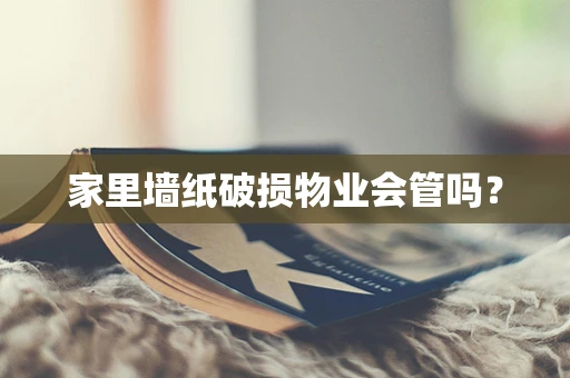 家里墙纸破损物业会管吗？