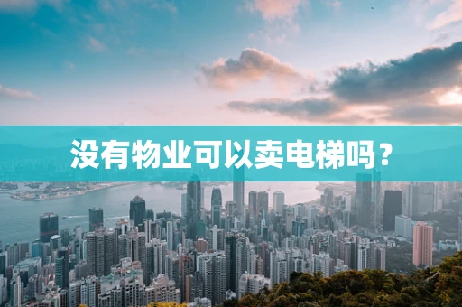 没有物业可以卖电梯吗？
