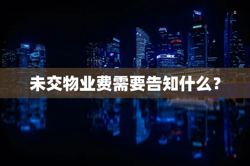 未交物业费需要告知什么？