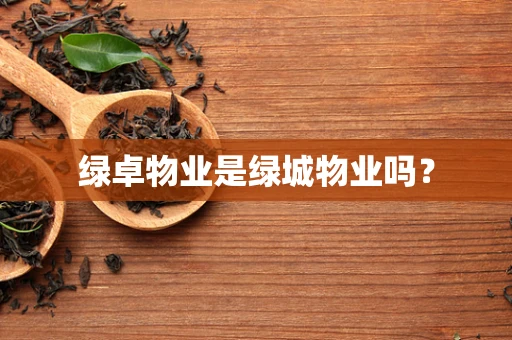 绿卓物业是绿城物业吗？
