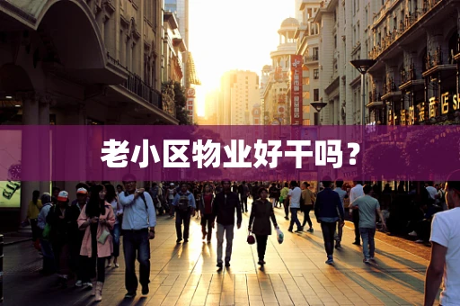 老小区物业好干吗？