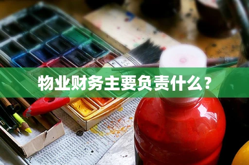 物业财务主要负责什么？
