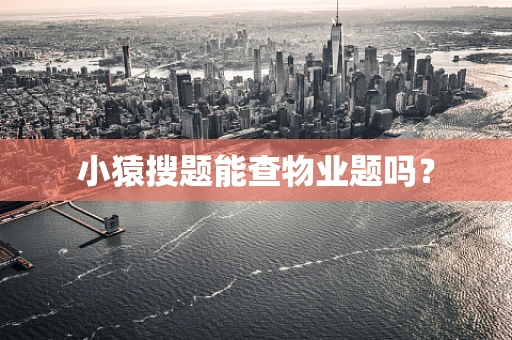 小猿搜题能查物业题吗？