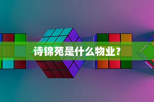 诗锦苑是什么物业？