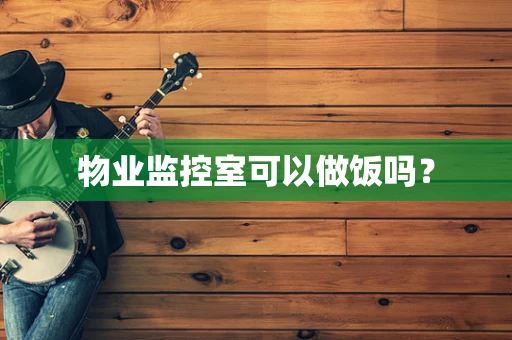 物业监控室可以做饭吗？