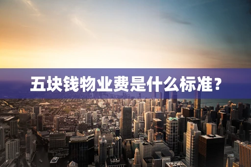 五块钱物业费是什么标准？