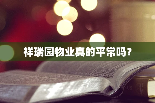 祥瑞园物业真的平常吗？