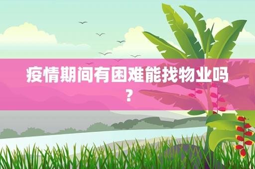 疫情期间有困难能找物业吗？