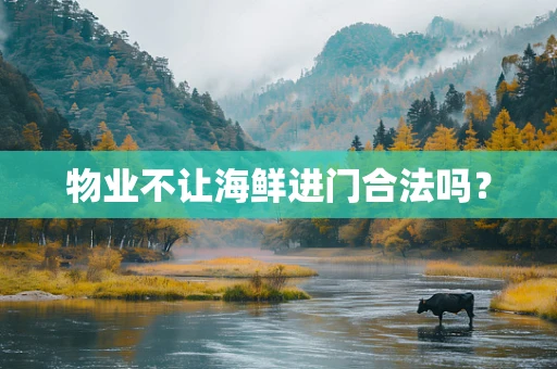 物业不让海鲜进门合法吗？