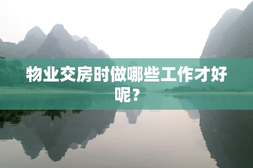 物业交房时做哪些工作才好呢？