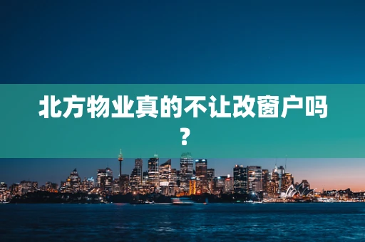 北方物业真的不让改窗户吗？