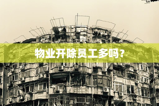 物业开除员工多吗？