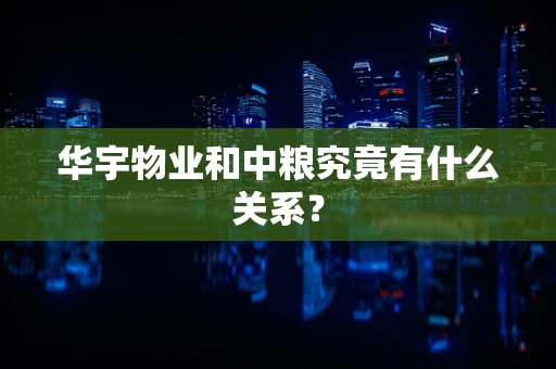 华宇物业和中粮究竟有什么关系？