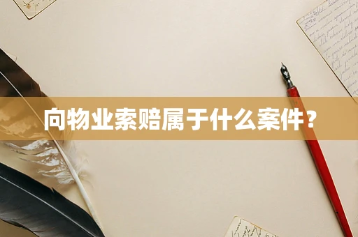 向物业索赔属于什么案件？